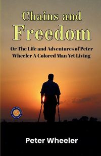 Produktbild: Chains and Freedom Or The Life and Adventures of Peter Wheeler A Colored Man Yet Living