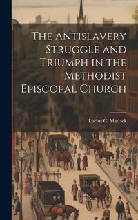 Produktbild: The Antislavery Struggle and Triumph in the Methodist Episcopal Church