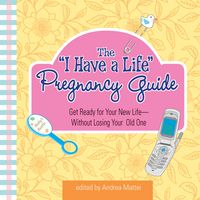 Produktbild: The "I Have a Life" Pregnancy Guide: Get Ready for Your New Life - Without Losing Your Old One