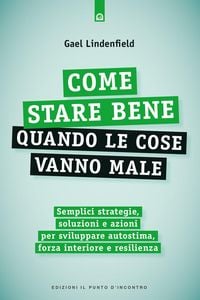 Produktbild: Come stare bene quando le cose vanno male. Semplici strategie, soluzioni e azioni per sviluppare autostima, forza interiore e resilienza