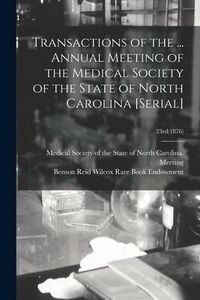 Produktbild: Transactions of the ... Annual Meeting of the Medical Society of the State of North Carolina [serial]; 23rd(1876)