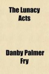 Produktbild: The Lunacy Acts; Containing All the Statutes Relating to Private Lunatics, Pauper Lunatics, Criminal Lunatics, Commissions of Lunacy, Public
