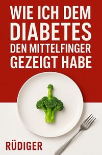 Produktbild: Wie ich dem Diabetes den Mittelfinger gezeigt habe