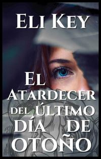 Produktbild: El atardecer del &uacute;ltimo d&iacute;a de oto&ntilde;o (Corazones Entrelazados, #4)