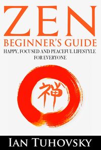 Produktbild: Zen: Beginner's Guide: Happy, Peaceful and Focused Lifestyle for Everyone (Positive Psychology Coaching Series)