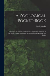 Produktbild: A Zoological Pocket-Book: Or, Synopsis of Animal Classification. Comprising Definitions of the Phyla, Classes, and Orders, With Explanatory Rema