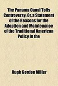 Produktbild: The Panama Canal Tolls Controversy; Or, a Statement of the Reasons for the Adoption and Maintenance of the Traditional American Policy in the