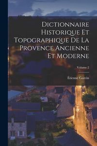 Produktbild: Dictionnaire Historique Et Topographique De La Provence Ancienne Et Moderne; Volume 2