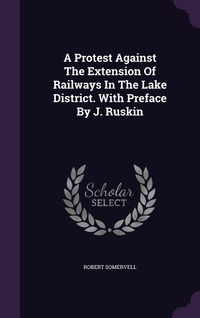 Produktbild: A Protest Against The Extension Of Railways In The Lake District. With Preface By J. Ruskin