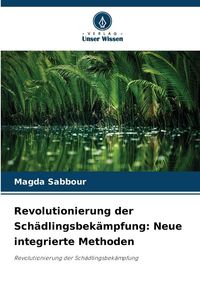 Produktbild: Revolutionierung der Sch&auml;dlingsbek&auml;mpfung: Neue integrierte Methoden
