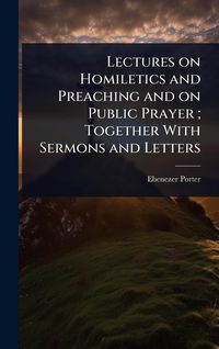 Produktbild: Lectures on Homiletics and Preaching and on Public Prayer; Together With Sermons and Letters