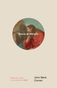 Produktbild: Hacia El Silencio: Siguiendo a Jes&uacute;s En Un Mundo de Ruido / Into the Quiet: Following Jesus in a World of Noise