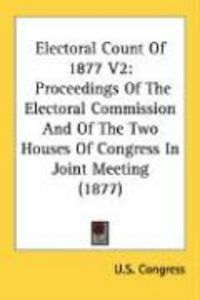 Produktbild: Electoral Count of 1877 V2: Proceedings of the Electoral Commission and of the Two Houses of Congress in Joint Meeting (1877)