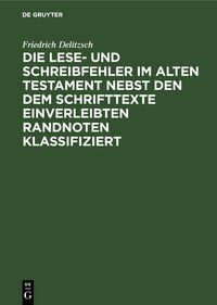 Produktbild: Die Lese- und Schreibfehler im Alten Testament nebst den dem Schrifttexte einverleibten Randnoten klassifiziert