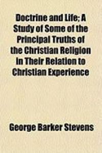 Produktbild: Doctrine and Life; A Study of Some of the Principal Truths of the Christian Religion in Their Relation to Christian Experience