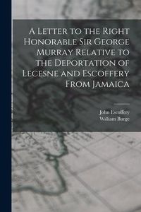Produktbild: A Letter to the Right Honorable Sir George Murray Relative to the Deportation of Lecesne and Escoffery From Jamaica