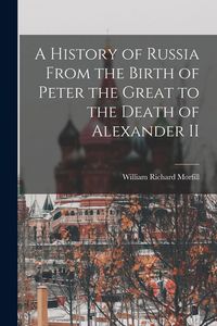 Produktbild: A History of Russia From the Birth of Peter the Great to the Death of Alexander II