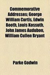 Produktbild: Commemorative Addresses; George William Curtis, Edwin Booth, Louis Kossuth, John James Audubon, William Cullen Bryant