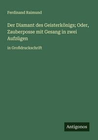 Produktbild: Der Diamant des Geisterk&ouml;nigs; Oder, Zauberposse mit Gesang in zwei Aufz&uuml;gen