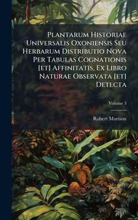 Produktbild: Plantarum Historiae Universalis Oxoniensis Seu Herbarum Distributio Nova Per Tabulas Cognationis [et] Affinitatis, Ex Libro Naturae Observata [et] Detecta