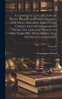 Produktbild: A Complete Collection of State Trials and Proceedings for High Treason and Other Crimes and Misdemeanors From the Earliest Period to the Year 1783, Wi