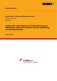 Produktbild: Analyse des Ladeverhaltens von Elektrofahrzeugen in &ouml;ffentlichen und privaten R&auml;umen und die Auswirkung auf die Netzbelastung