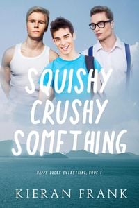 Produktbild: Squishy Crushy Something (Happy Lucky Everything, #1)