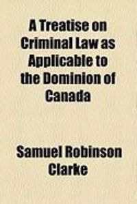 Produktbild: A Treatise on Criminal Law as Applicable to the Dominion of Canada