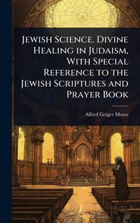 Produktbild: Jewish Science. Divine Healing in Judaism, With Special Reference to the Jewish Scriptures and Prayer Book
