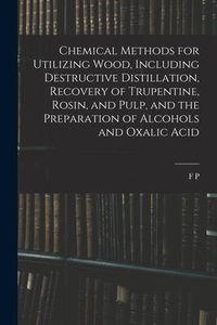 Produktbild: Chemical Methods for Utilizing Wood, Including Destructive Distillation, Recovery of Trupentine, Rosin, and Pulp, and the Preparation of Alcohols and