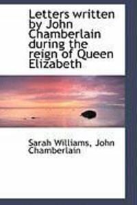 Produktbild: Letters Written by John Chamberlain During the Reign of Queen Elizabeth
