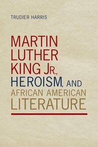 Produktbild: Martin Luther King Jr., Heroism, and African American Literature