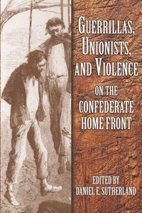 Produktbild: Guerrillas, Unionists, and Violence on the Confederate Home Front