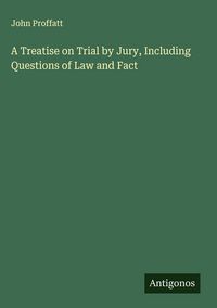 Produktbild: A Treatise on Trial by Jury, Including Questions of Law and Fact
