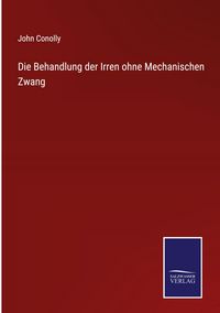 Produktbild: Die Behandlung der Irren ohne Mechanischen Zwang