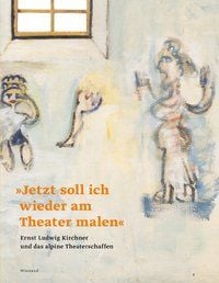 Produktbild: &bdquo;Jetzt soll ich wieder am Theater malen&ldquo;. Ernst Ludwig Kirchner und das alpine Theaterschaffen