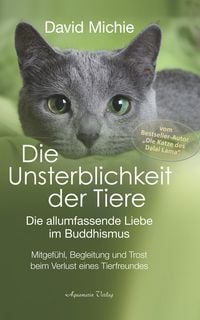 Produktbild: Die Unsterblichkeit der Tiere: Mitgef&uuml;hl, Begleitung und Trost beim Verlust eines geliebten Tierfreundes - Die allumfassende Liebe im Buddhismus