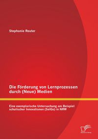Produktbild: Die F&ouml;rderung von Lernprozessen durch (Neue) Medien: Eine exemplarische Untersuchung am Beispiel schulischer Innovationen (SelGo) in NRW