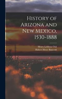 Produktbild: History of Arizona and New Mexico, 1530-1888