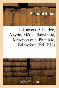 Produktbild: L'Univers., Chald&eacute;e, Assyrie, M&eacute;die, Babylonie, M&eacute;sopotamie, Ph&eacute;nicie, Palmyr&egrave;ne (&Eacute;d.1852)