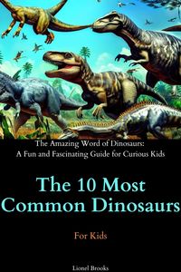 Produktbild: The 10 Most Common Dinosaurs (The Amazing Word of Dinosaurs: A Fun and Fascinating Guide for Curious Kids)