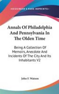 Produktbild: Annals of Philadelphia and Pennsylvania in the Olden Time: Being a Collection of Memoirs, Anecdote and Incidents of the City and Its Inhabitants V2