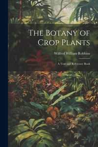 Produktbild: The Botany of Crop Plants: A Text and Reference Book