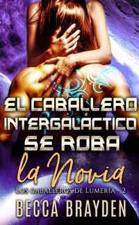 Produktbild: El Caballero intergal&aacute;ctico se roba la novia (Los caballeros de Lumeria, #2)