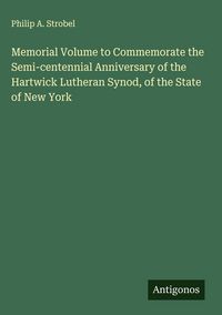 Produktbild: Memorial Volume to Commemorate the Semi-centennial Anniversary of the Hartwick Lutheran Synod, of the State of New York