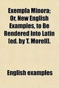 Produktbild: Exempla Minora; Or, New English Examples, to Be Rendered Into Latin [Ed. by T. Morell].