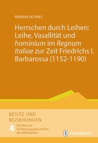 Produktbild: Herrschen durch Leihen: Leihe, Vasallit&auml;t und 'hominium' im 'Regnum Italiae' zur Zeit Friedrichs I. Barbarossa (1152&ndash;1190)