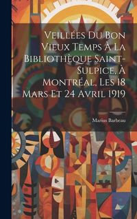 Produktbild: Veill&eacute;es du bon vieux temps &agrave; la Biblioth&egrave;que Saint-Sulpice, &agrave; Montr&eacute;al, les 18 mars et 24 avril 1919
