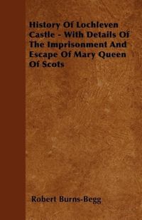 Produktbild: History Of Lochleven Castle - With Details Of The Imprisonment And Escape Of Mary Queen Of Scots
