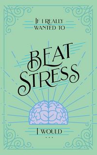 Produktbild: If I Really Wanted to Beat Stress, I Would...
